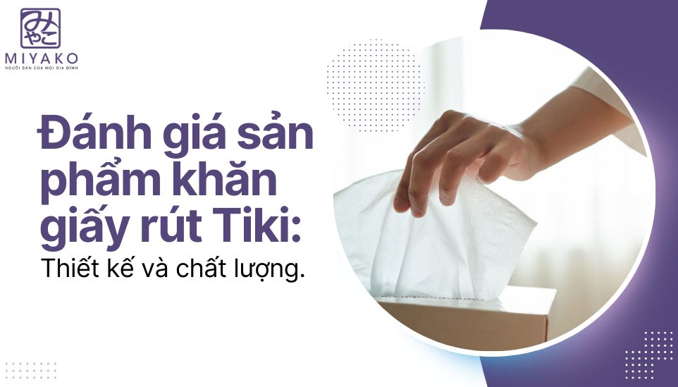 Đánh giá sản phẩm khăn giấy rút Tiki: Thiết kế và chất lượng.