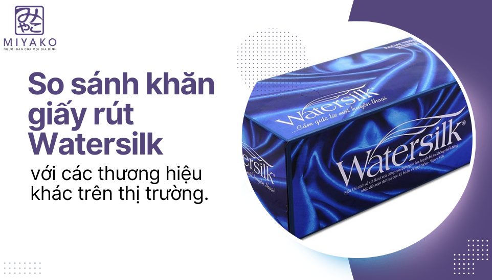 So sánh khăn giấy rút Watersilk với các thương hiệu khác trên thị trường.