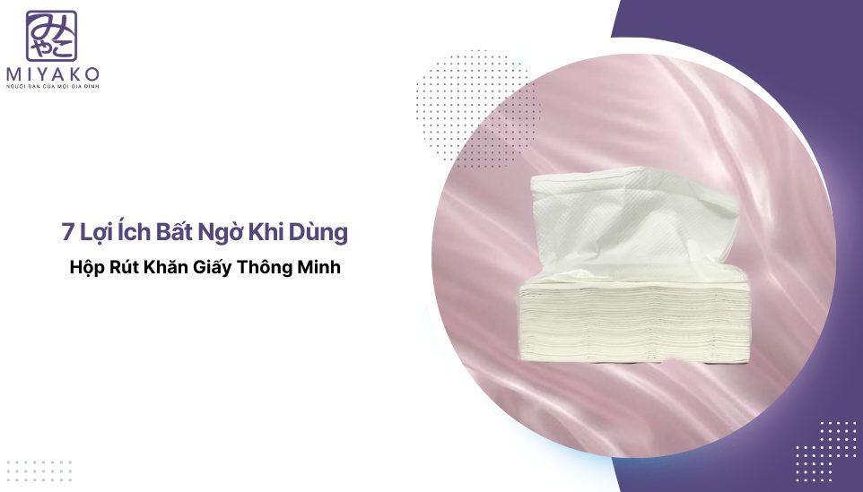 7 Lợi Ích Bất Ngờ Khi Dùng Hộp Rút Khăn Giấy Thông Minh