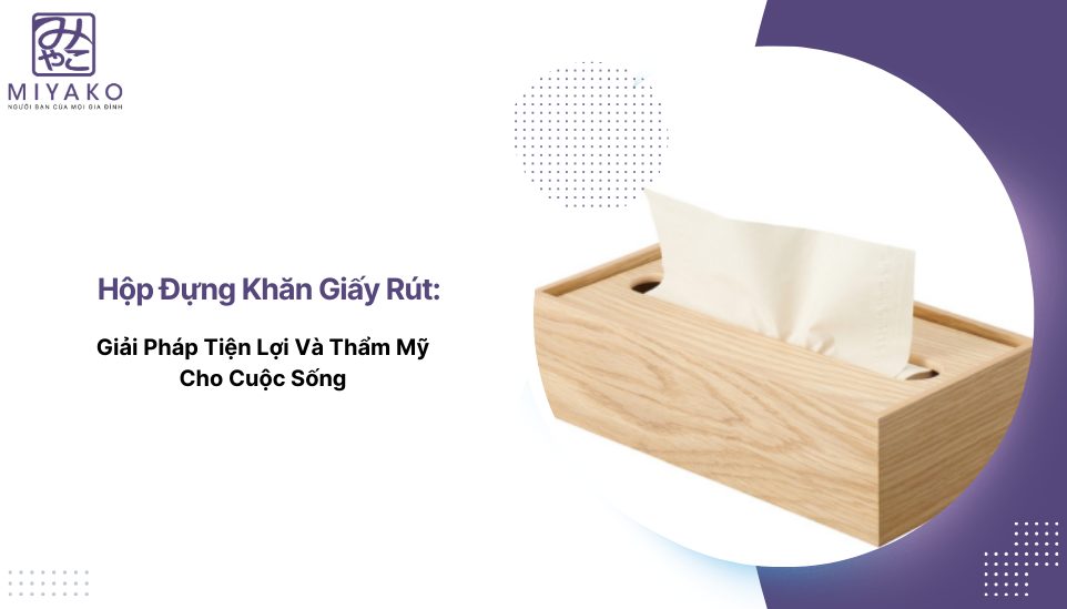 Hộp Đựng Khăn Giấy Rút: Giải Pháp Tiện Lợi Và Thẩm Mỹ Cho Cuộc Sống