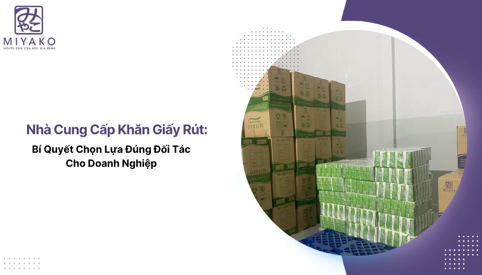 Nhà Cung Cấp Khăn Giấy Rút: Bí Quyết Chọn Lựa Đúng Đối Tác Cho Doanh Nghiệp