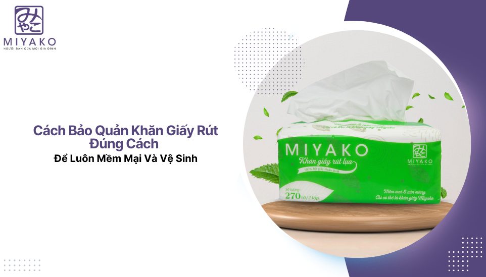 Cách Bảo Quản Khăn Giấy Rút Đúng Cách Để Luôn Mềm Mại Và Vệ Sinh
