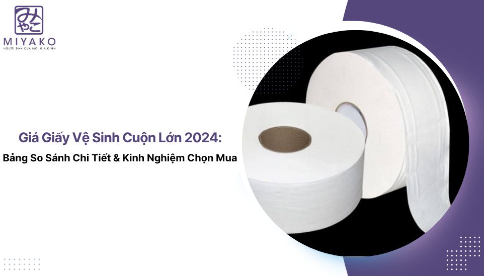 Giá Giấy Vệ Sinh Cuộn Lớn 2024: Bảng So Sánh Chi Tiết & Kinh Nghiệm Chọn Mua