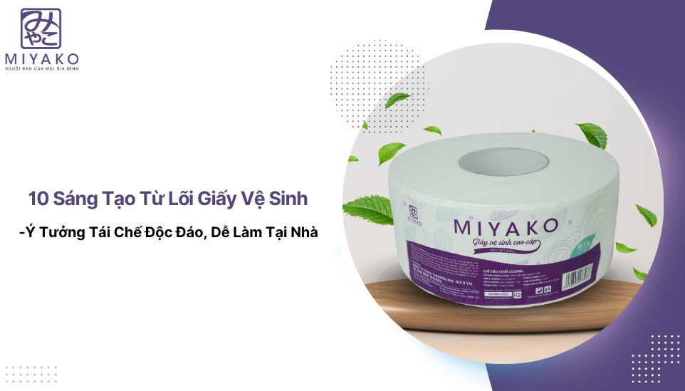 10 Sáng Tạo Từ Lõi Giấy Vệ Sinh – Ý Tưởng Tái Chế Độc Đáo, Dễ Làm Tại Nhà