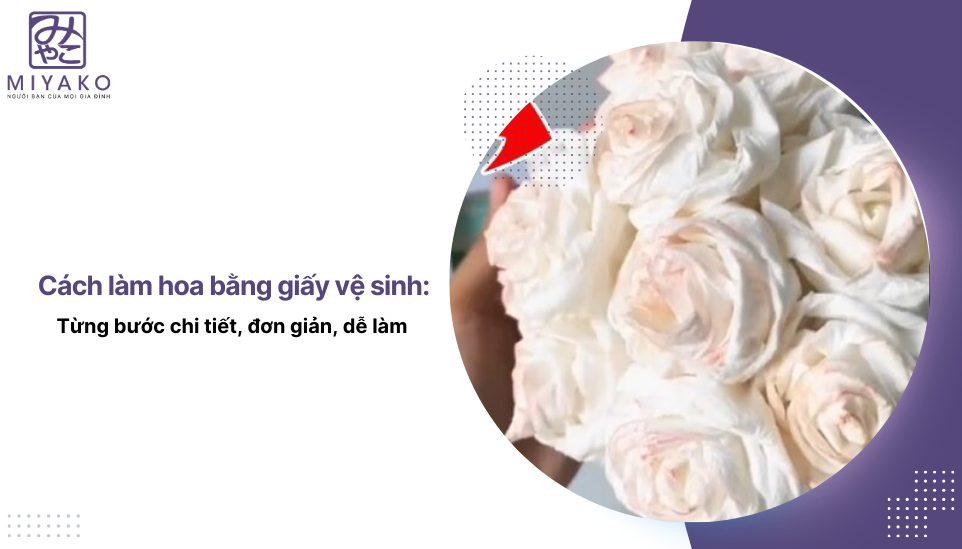 Cách làm hoa bằng giấy vệ sinh: Từng bước chi tiết, đơn giản, dễ làm