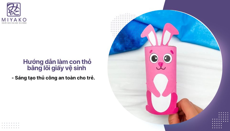Hướng dẫn làm con thỏ bằng lõi giấy vệ sinh - Sáng tạo thủ công an toàn cho trẻ