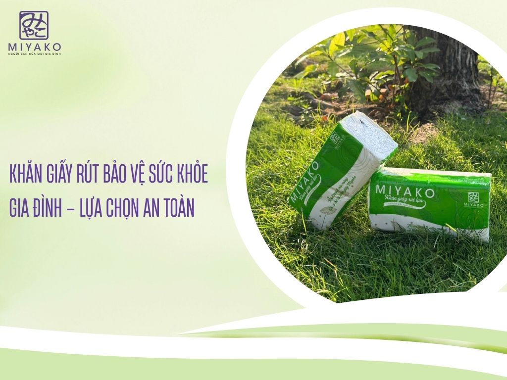 Khăn giấy rút bảo vệ sức khỏe gia đình – Lựa chọn an toàn