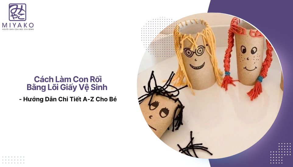 Cách Làm Con Rối Bằng Lõi Giấy Vệ Sinh - Hướng Dẫn Chi Tiết A-Z Cho Bé