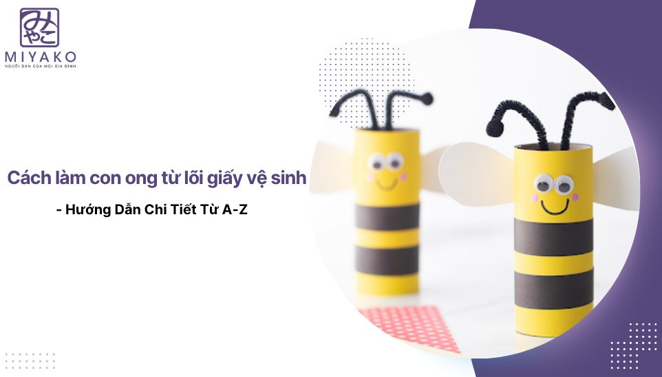 Cách làm con ong từ lõi giấy vệ sinh - Hướng Dẫn Chi Tiết Từ A-Z