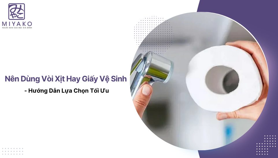 Nên Dùng Vòi Xịt Hay Giấy Vệ Sinh - Hướng Dẫn Lựa Chọn Tối Ưu