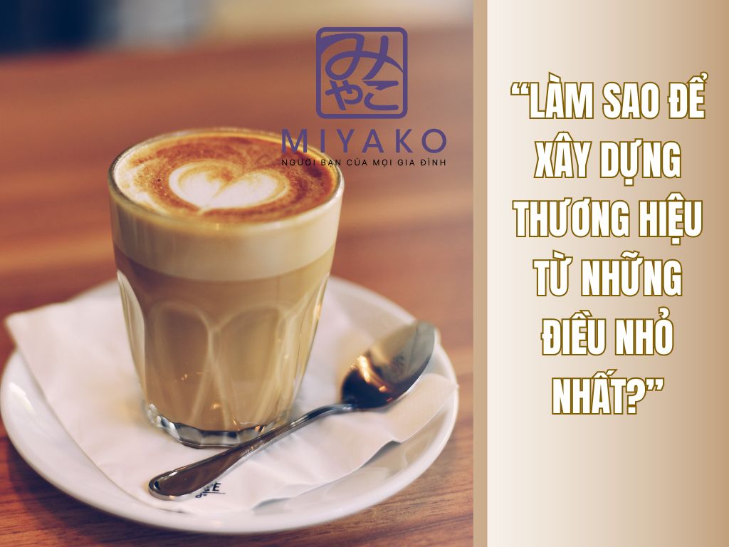 “Làm sao để xây dựng thương hiệu từ những điều nhỏ nhất?”
