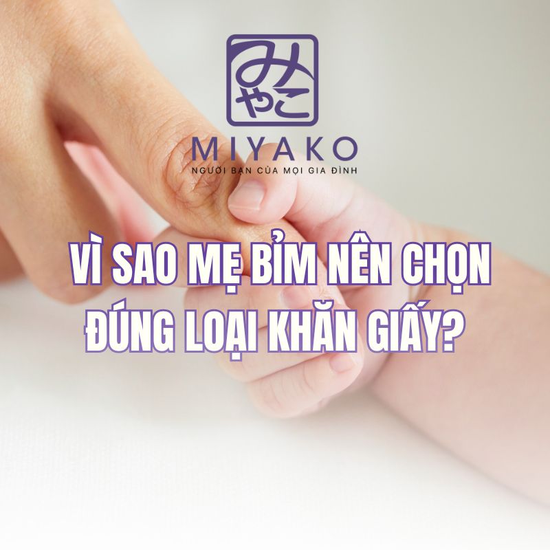 Vì sao mẹ bỉm nên chọn đúng loại khăn giấy?