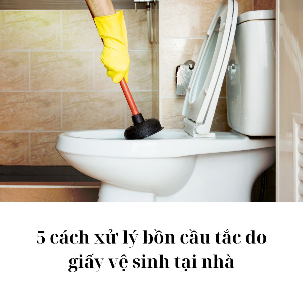 5 cách xử lý bồn cầu tắc do giấy vệ sinh tại nhà