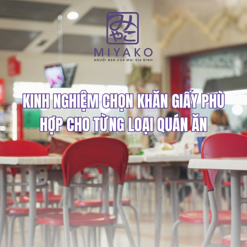 Kinh nghiệm chọn khăn giấy phù hợp cho từng loại quán ăn