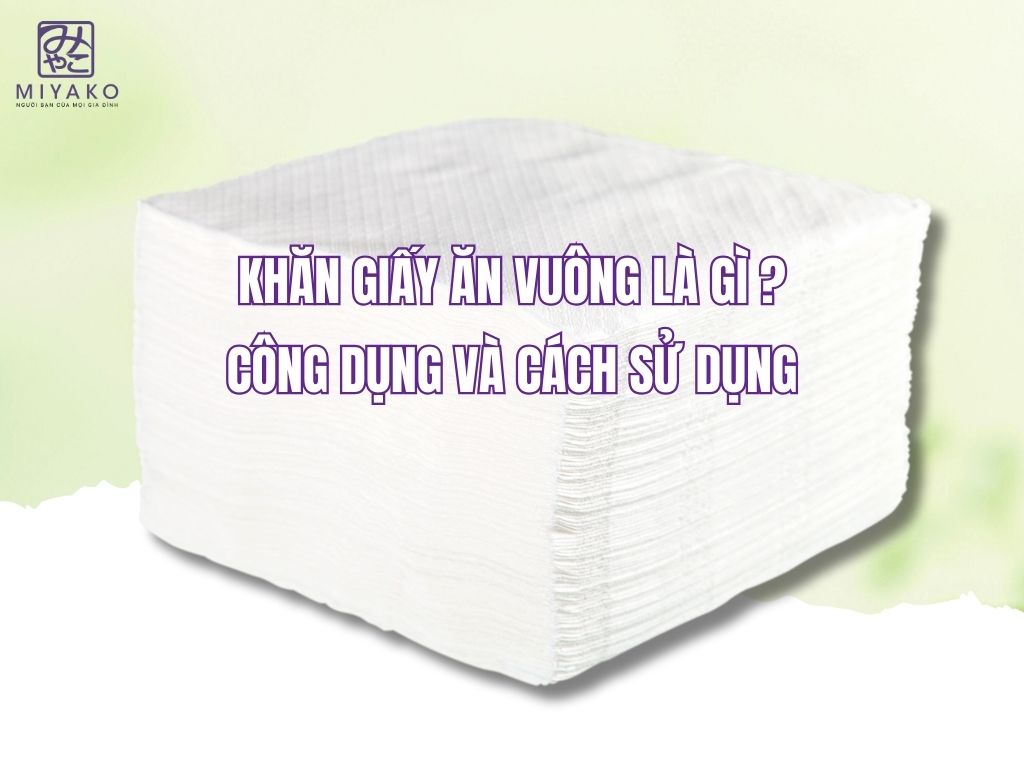 Công dụng và cách sử dụng khăn giấy vuông
