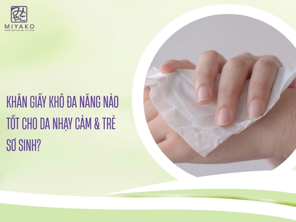 Khăn giấy khô đa năng nào tốt cho da nhạy cảm & trẻ sơ sinh ?