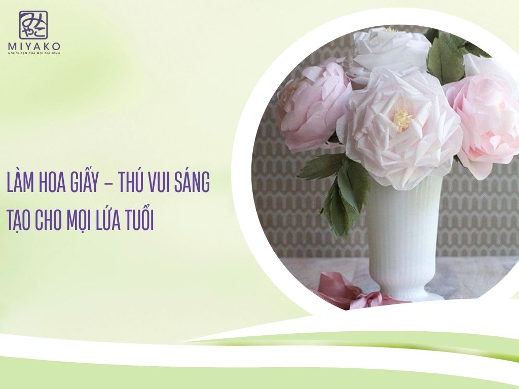 Làm hoa giấy – Thú vui sáng tạo cho mọi lứa tuổi