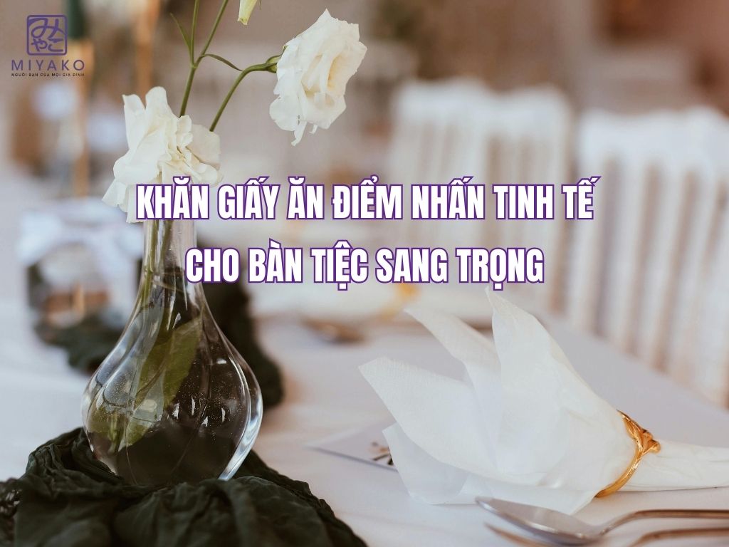 giấy ăn vuông -điểm nhấn tinh tế cho bàn tiệc sang trọng