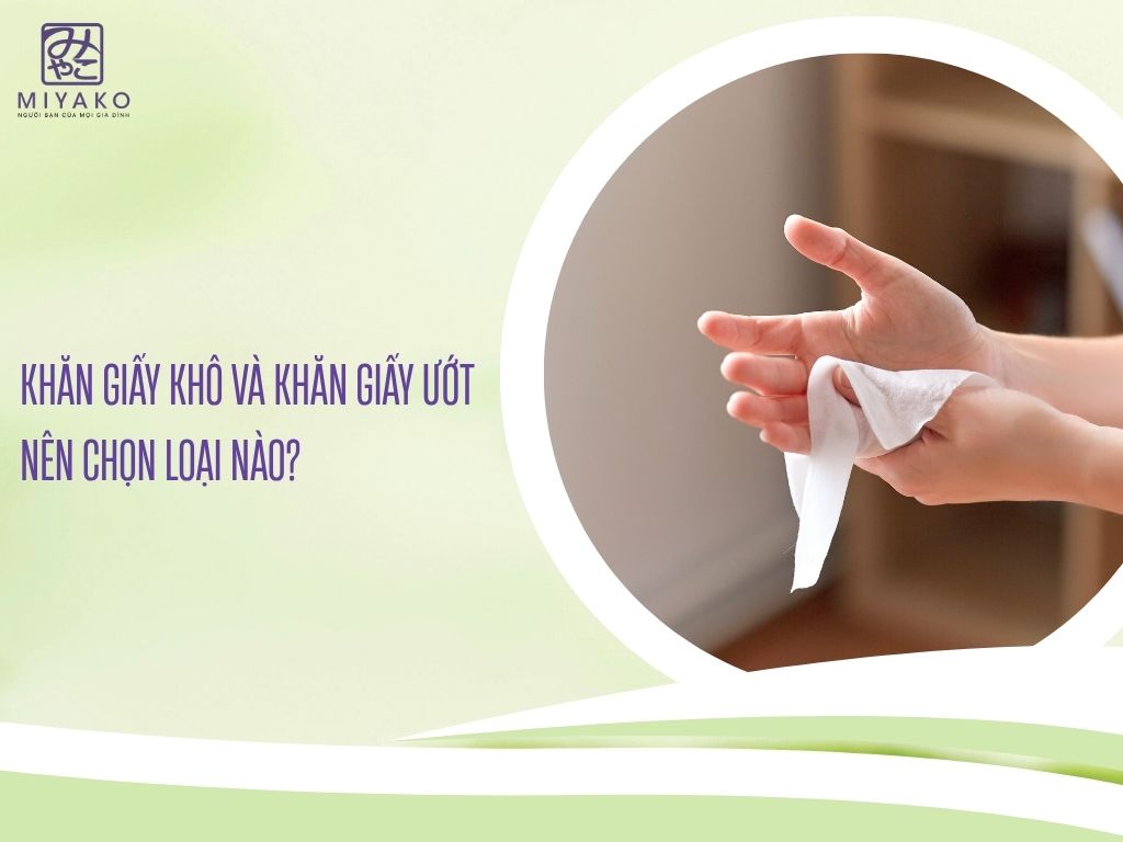 Khăn giấy khô và khăn giấy ướt Nên chọn loại nào?