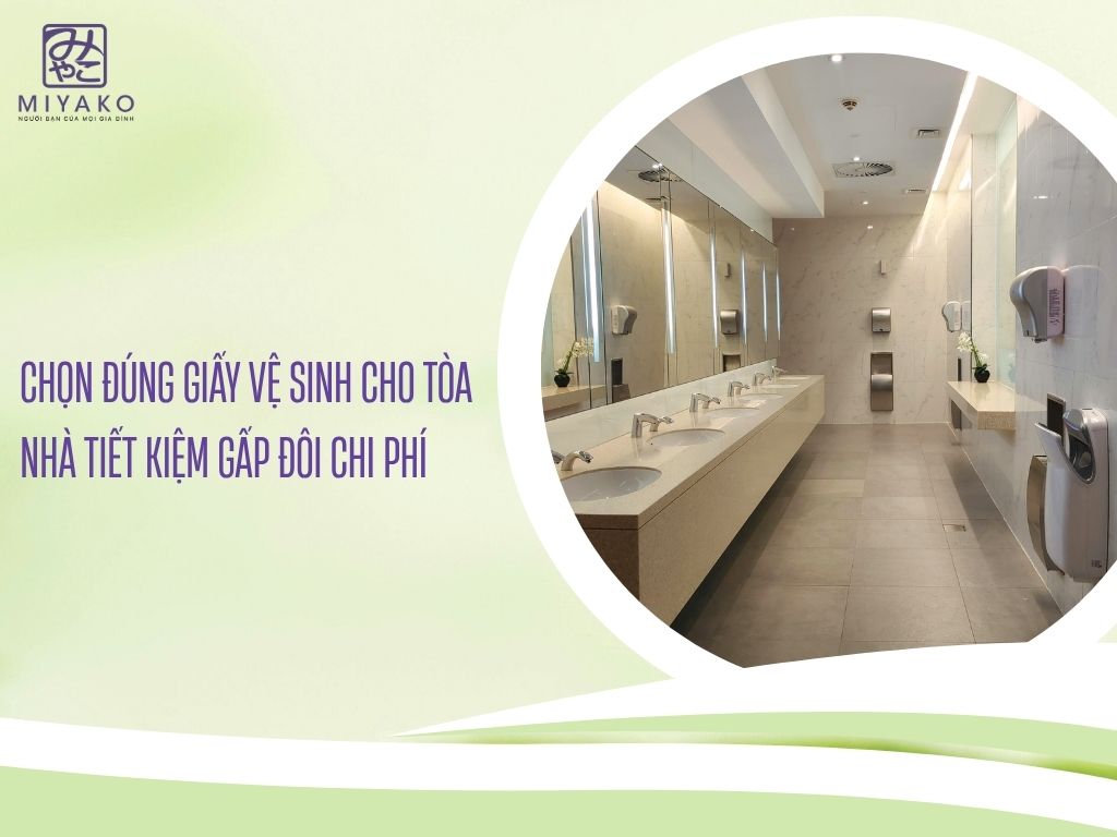 Chọn đúng giấy vệ sinh cho tòa nhà tiết kiệm gấp đôi chi phí