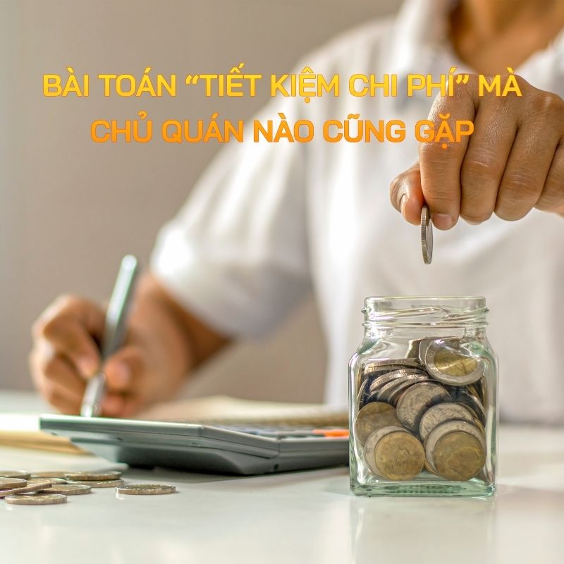 Bài toán “tiết kiệm chi phí” mà chủ quán nào cũng gặp