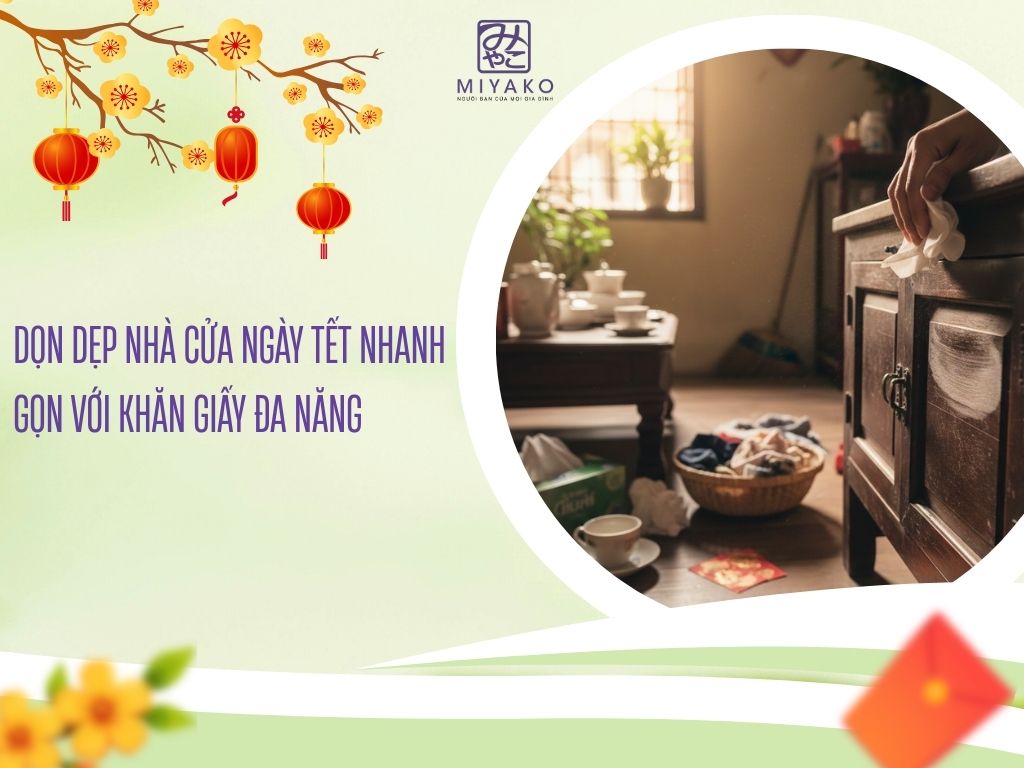 Dọn Dẹp Nhà Cửa Ngày Tết Nhanh Gọn Với Khăn Giấy Đa Năng