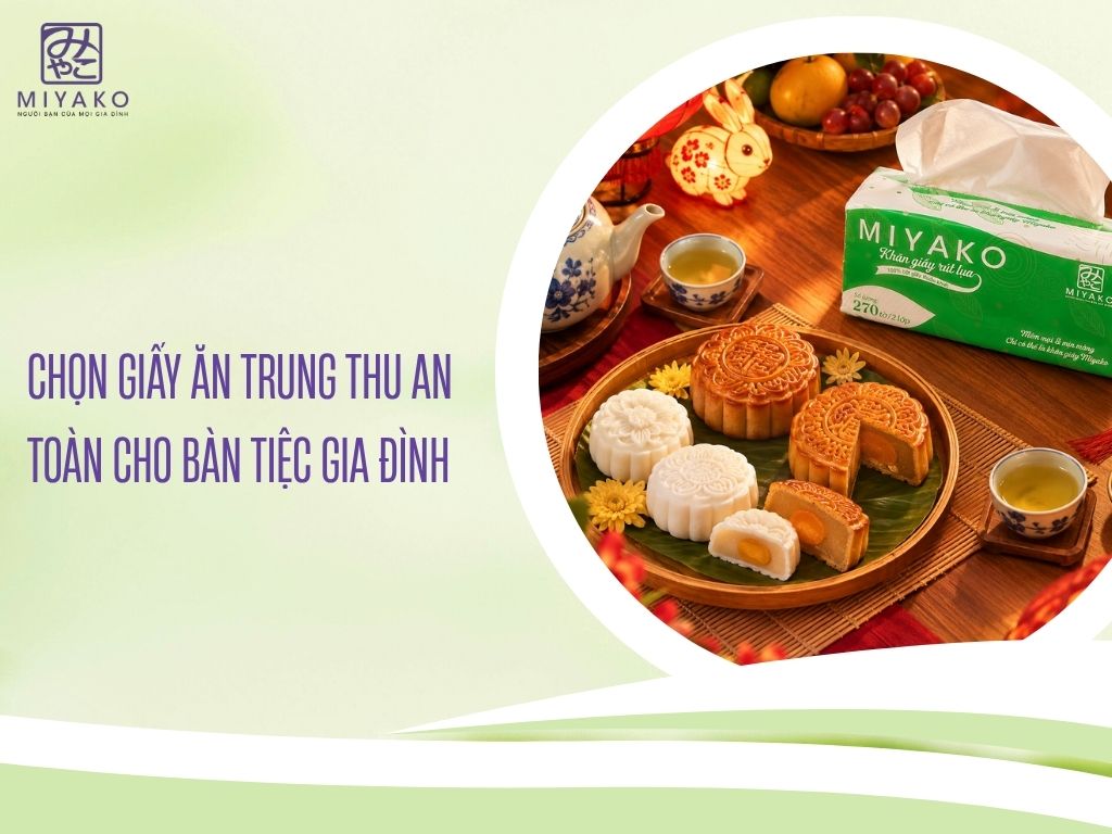 Chọn Giấy Ăn Trung Thu An Toàn Cho Bàn Tiệc Gia Đình