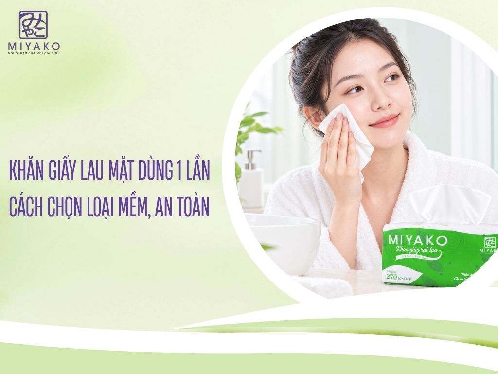 Khăn Giấy Lau Mặt Dùng 1 Lần: Cách Chọn Loại Mềm, An Toàn
