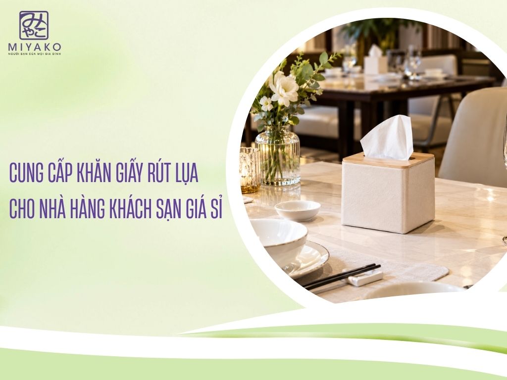 Cung Cấp Khăn Giấy Rút Lụa Cho Nhà Hàng Khách Sạn Giá Sỉ