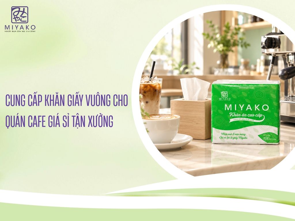 Cung Cấp Khăn Giấy Vuông Cho Quán Cafe Giá Sỉ Tận Xưởng